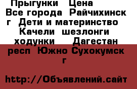 Прыгунки › Цена ­ 700 - Все города, Райчихинск г. Дети и материнство » Качели, шезлонги, ходунки   . Дагестан респ.,Южно-Сухокумск г.